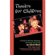 Theatre for Children A Guide to Writing, Adapting, Directing, and Acting