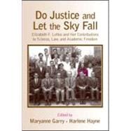 Do Justice and Let the Sky Fall: Elizabeth F. Loftus and Her Contributions to Science, Law, and Academic Freedom