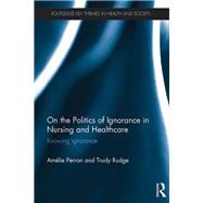 On the Politics of Ignorance in Nursing and Health Care: Knowing Ignorance