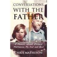 Conversations with the Father A Memoir about Richard Matheson, My Dad and God