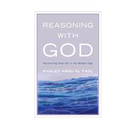 Reasoning with God Reclaiming Shari‘ah in the Modern Age