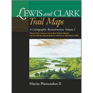 Lewis and Clark Trail Maps Vol. I : A Cartographic Reconstruction, Volume I