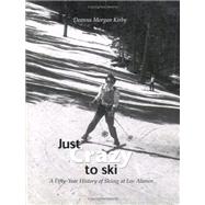 Just Crazy to Ski : A Fifty-Year History of Skiing at Los Alamos