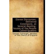 Eleven Discourses : Delivered Extempore, at Several Meeting-houses of the People Called Quakers