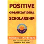 Positive Organizational Scholarship Foundations of a New Discipline