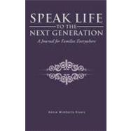 Speak Life to the Next Generation : A Journal for Families Everywhere