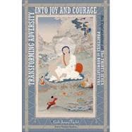 Transforming Adversity into Joy and Courage An Explanation of the Thirty-Seven Practices of Bodhisattvas
