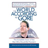 The World According to Gore The Incredible Vision of the Man Who Should be President