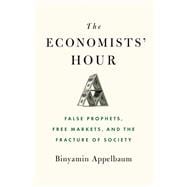 The Economists' Hour False Prophets, Free Markets, and the Fracture of Society