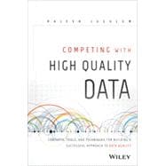 Competing with High Quality Data Concepts, Tools, and Techniques for Building a Successful Approach to Data Quality