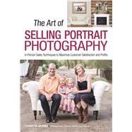 The Art of Selling Portrait Photography In-Person Sales Techniques to Maximize Customer Satisfaction and Profits