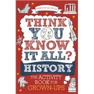 Think You Know It All? History The Activity Book for Grown-ups