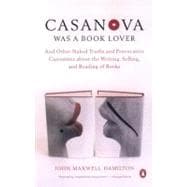 Cassanova Was a Book Lover : And Other Naked Truths and Provocative Curiosities about the Writing, Selling and Reading of Books