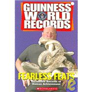 Guinness World Records Fearless Feats: Incredible Records of Human Achievement