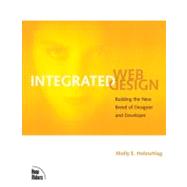 Integrated Web Design : Building the New Breed of Designer and Developer