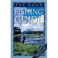 The Good Fishing Guide The Complete Angler's Directory for Coarse, Game and Sea Fishing in England, Scotland, Ireland and Wales