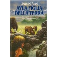 Ayla, Figlia Della Terra / the Clan of the Cave Bear