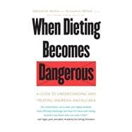 When Dieting Becomes Dangerous : A Guide to Understanding and Treating Anorexia and Bulimia