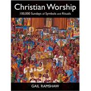 Christian Worship : 100,000 Sundays of Symbols and Rituals