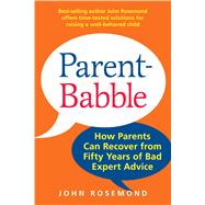 Parent-Babble How Parents Can Recover from Fifty Years of Bad Expert Advice