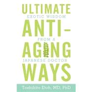 Ultimate Anti-aging Ways: Exotic Wisdom from a Japanese Doctor