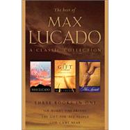 Best of Max Lucado : A Classic Collection:Six Hours One Friday, God Came Near, the Gift for All People