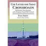 GAY LATTER-DAY SAINT CROSSROADS My Journey, Your Journey, and a Scripture-based Path Forward
