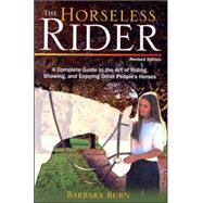 The Horseless Rider, Third Revised Edition; A Complete Guide to the Art of Riding, Showing, and Enjoying Other People's Horses