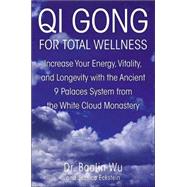 Qi Gong for Total Wellness Increase Your Energy, Vitality, and Longevity with the Ancient 9 Palaces System from the White Cloud Monastery
