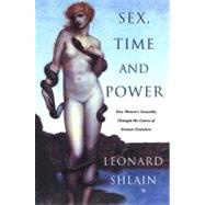 Sex, Time, and Power How Women's Sexuality Changed the Course of Human Evolution