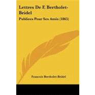Lettres de F Bertholet-Bridel : Publiees Pour Ses Amis (1865)