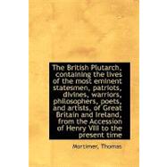 The British Plutarch, containing the lives of the most eminent statesmen, patriots, divines, warriors, philosophers, poets, and artists, of Great Britain and Ireland, from the Accession of Henry VIII to the present time
