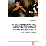An Examination of the Impact Peer Pressure Has on Young Adults: Drug Use & Peer Pressure