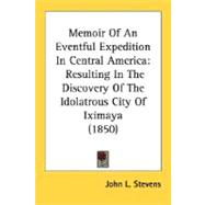 Memoir of an Eventful Expedition in Central Americ : Resulting in the Discovery of the Idolatrous City of Iximaya (1850)