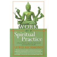 Work as a Spiritual Practice A Practical Buddhist Approach to Inner Growth and Satisfaction on the Job