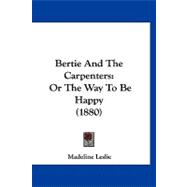 Bertie and the Carpenters : Or the Way to Be Happy (1880)