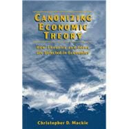 Canonizing Economic Theory: How Theories and Ideas are Selected in Economics