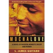 Mocha Love : A Novel of Passion, Honesty, Deceit and Power