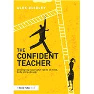 The Confident Teacher: Developing successful habits of mind, body and pedagogy