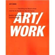 ART/WORK Everything You Need to Know (and Do) As You Pursue Your Art Career