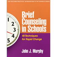 Brief Counseling in Schools 40 Techniques for Rapid Change