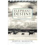 Elephant Destiny Biography Of An Endangered Species In Africa