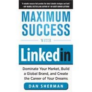 Maximum Success with LinkedIn: Dominate Your Market, Build a Global Brand, and Create the Career of Your Dreams