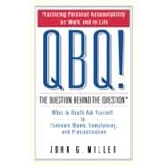 QBQ! the Question Behind the Question : Practicing Personal Accountability at Work and in Life