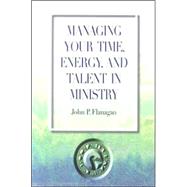 Managing Your Time, Energy, and Talent in Ministry