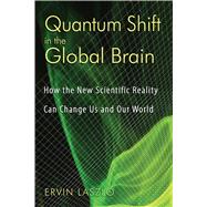 Quantum Shift in the Global Brain : How the New Scientific Reality Can Change Us and Our World