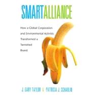 Smart Alliance : How a Global Corporation and Environmental Activists Transformed a Tarnished Brand