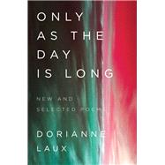 Only As the Day Is Long New and Selected Poems