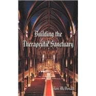 Building the Therapeutic Sanctuary : The Fundamentals of Psychotherpay--A Pastoral Counseling Perspective