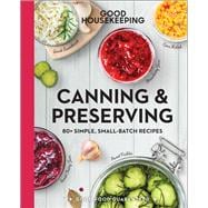 Good Housekeeping Canning & Preserving 80+ Simple, Small-Batch Recipes
